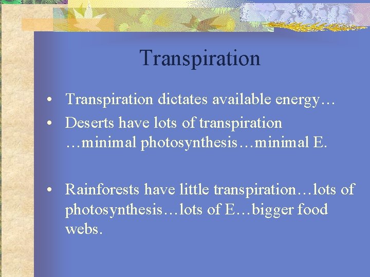 Transpiration • Transpiration dictates available energy… • Deserts have lots of transpiration …minimal photosynthesis…minimal