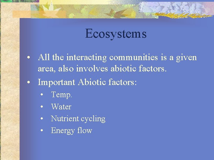 Ecosystems • All the interacting communities is a given area, also involves abiotic factors.