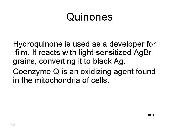 Quinones Hydroquinone is used as a developer for film. It reacts with light-sensitized Ag.
