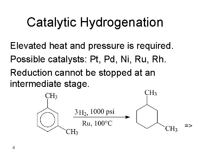 Catalytic Hydrogenation Elevated heat and pressure is required. Possible catalysts: Pt, Pd, Ni, Ru,