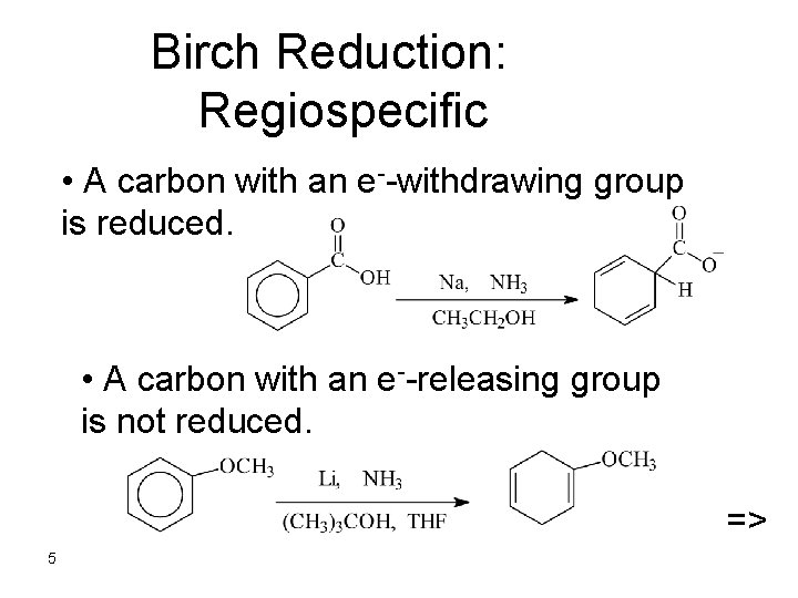 Birch Reduction: Regiospecific • A carbon with an e--withdrawing group is reduced. • A