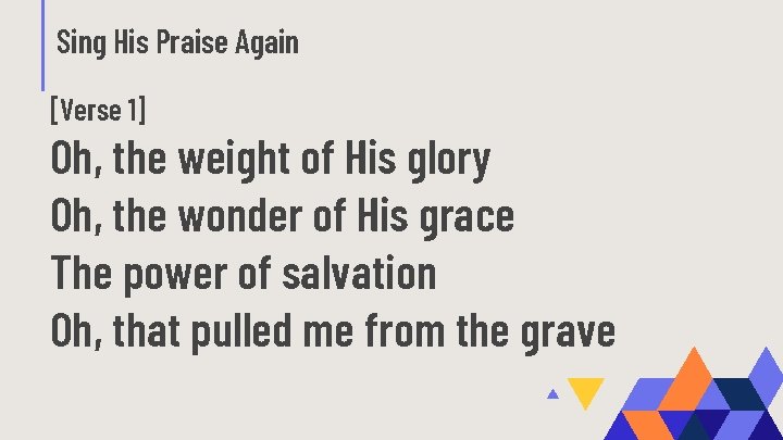 Sing His Praise Again [Verse 1] Oh, the weight of His glory Oh, the