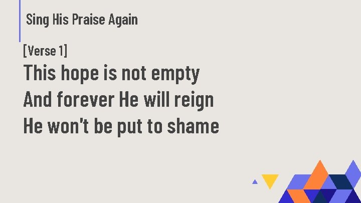 Sing His Praise Again [Verse 1] This hope is not empty And forever He