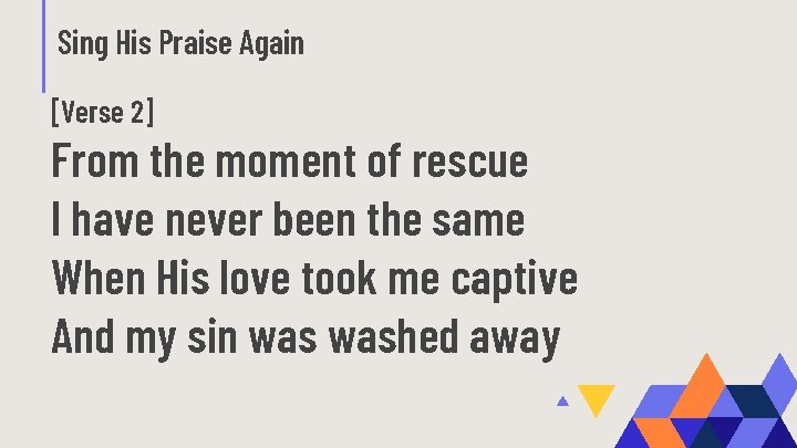 Sing His Praise Again [Verse 2] From the moment of rescue I have never