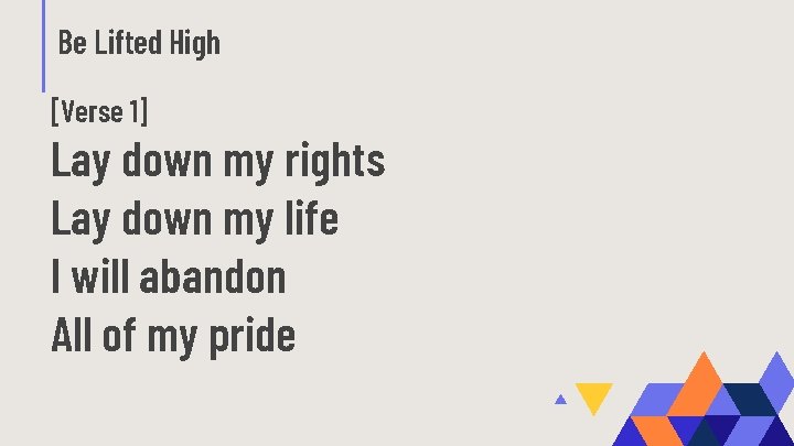 Be Lifted High [Verse 1] Lay down my rights Lay down my life I