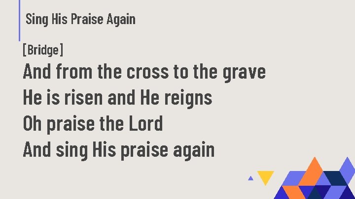 Sing His Praise Again [Bridge] And from the cross to the grave He is