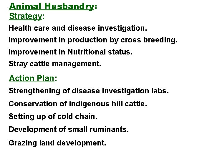 Animal Husbandry: Strategy: Health care and disease investigation. Improvement in production by cross breeding.