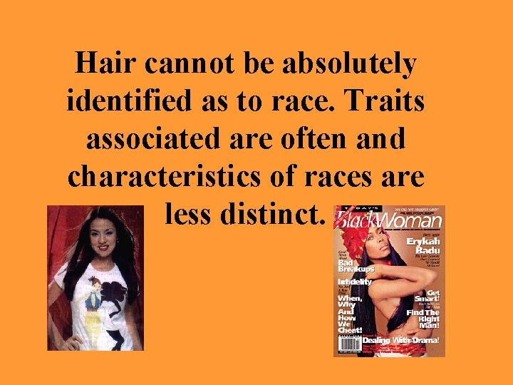 Hair cannot be absolutely identified as to race. Traits associated are often and characteristics