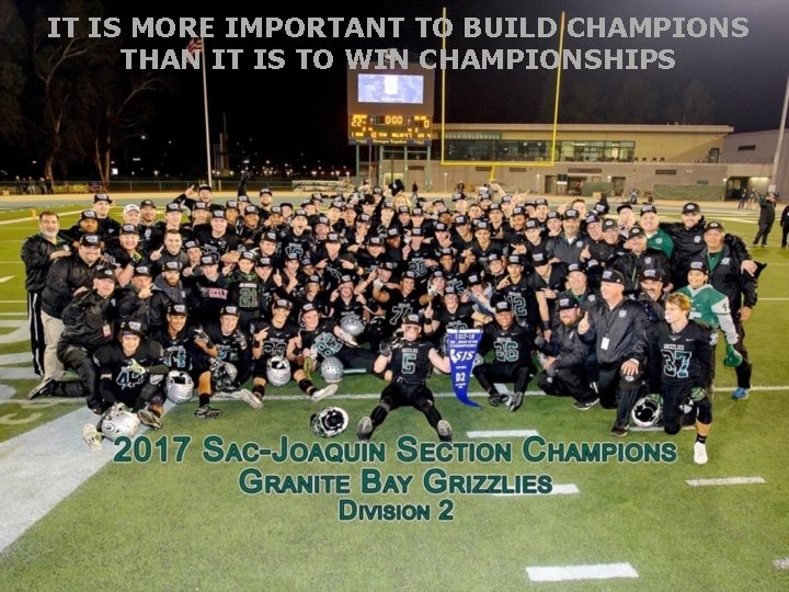 IT IS MORE IMPORTANT TO BUILD CHAMPIONS THAN IT IS TO WIN CHAMPIONSHIPS 