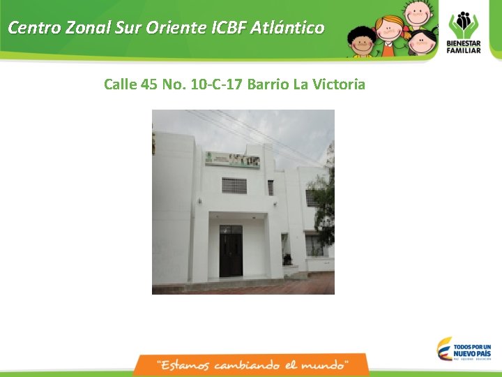 Centro Zonal Sur Oriente ICBF Atlántico Calle 45 No. 10 -C-17 Barrio La Victoria