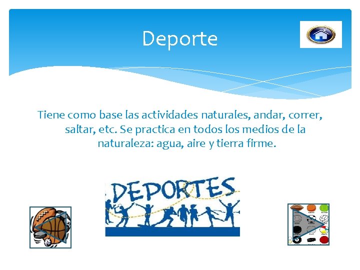 Deporte Tiene como base las actividades naturales, andar, correr, saltar, etc. Se practica en