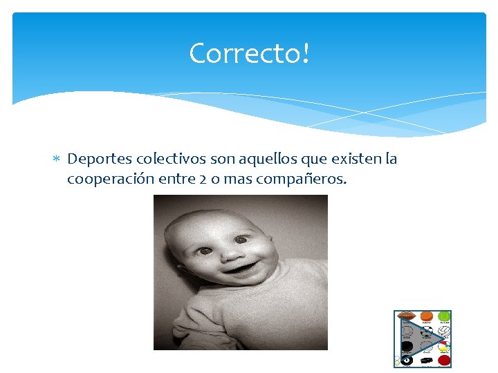 Correcto! Deportes colectivos son aquellos que existen la cooperación entre 2 o mas compañeros.