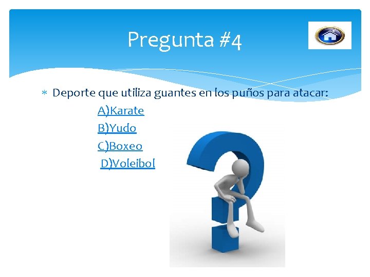 Pregunta #4 Deporte que utiliza guantes en los puños para atacar: A)Karate B)Yudo C)Boxeo