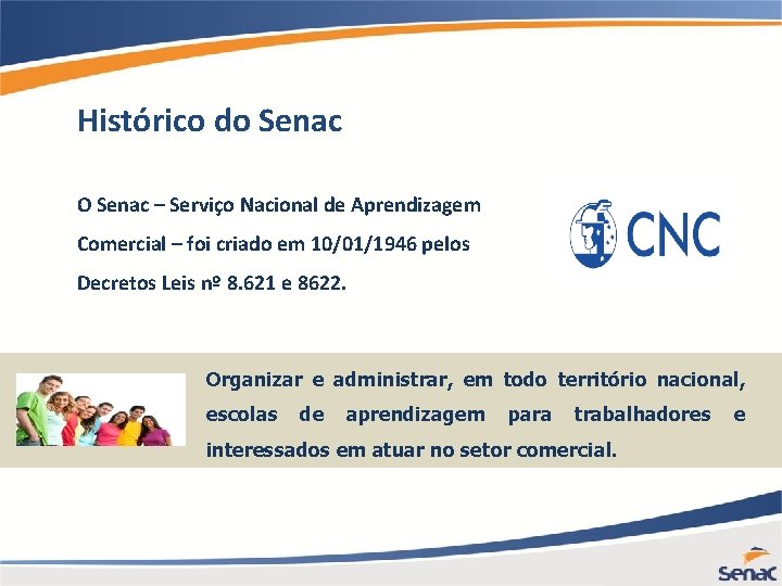 Histórico do Senac O Senac – Serviço Nacional de Aprendizagem Comercial – foi criado