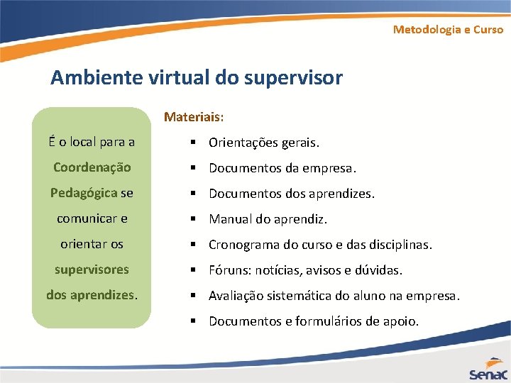 Metodologia e Curso Ambiente virtual do supervisor Materiais: É o local para a §