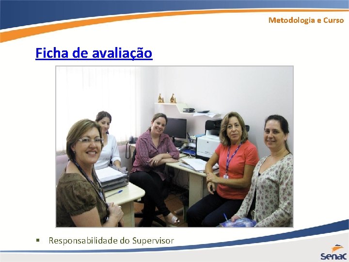 Metodologia e Curso Ficha de avaliação § Responsabilidade do Supervisor 