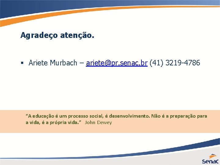 Agradeço atenção. § Ariete Murbach – ariete@pr. senac. br (41) 3219 -4786 “A educação