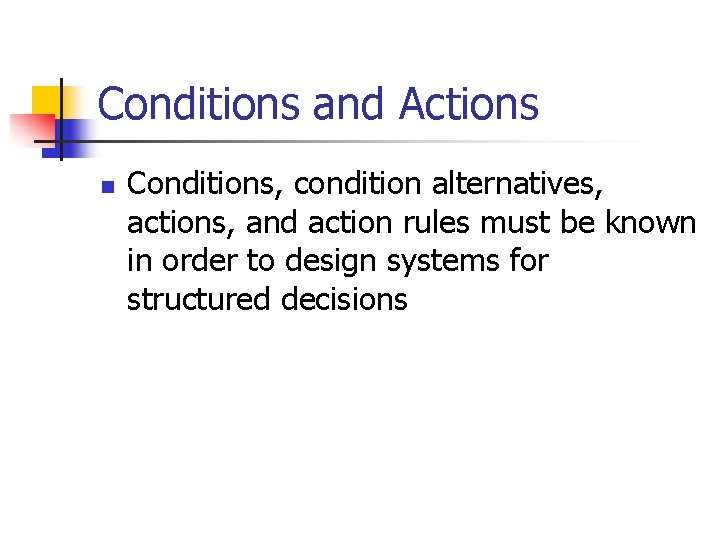 Conditions and Actions n Conditions, condition alternatives, actions, and action rules must be known
