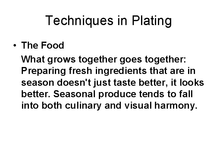 Techniques in Plating • The Food What grows together goes together: Preparing fresh ingredients