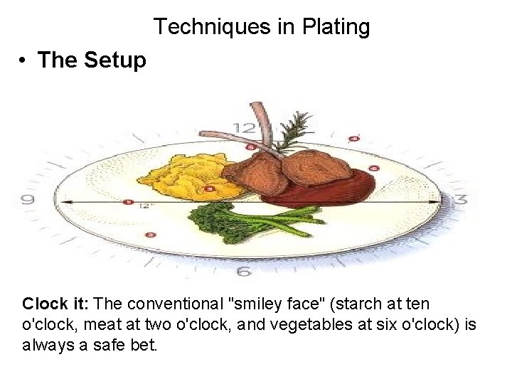 Techniques in Plating • The Setup Clock it: The conventional "smiley face" (starch at