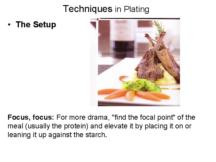 Techniques in Plating • The Setup Focus, focus: For more drama, "find the focal