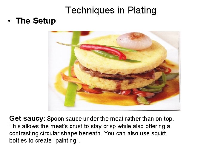 Techniques in Plating • The Setup Get saucy: Spoon sauce under the meat rather