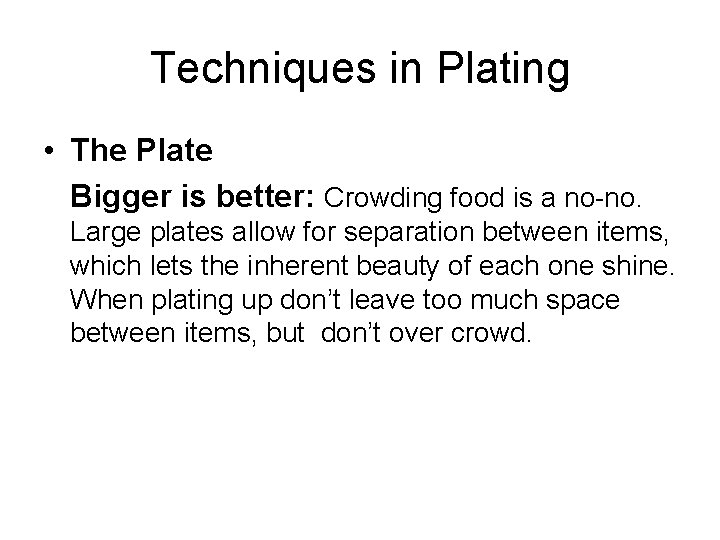 Techniques in Plating • The Plate Bigger is better: Crowding food is a no-no.