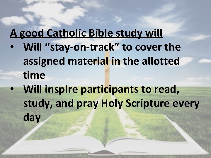 A good Catholic Bible study will • Will “stay-on-track” to cover the assigned material A good Catholic Bible study will • Will “stay-on-track” to cover the assigned material