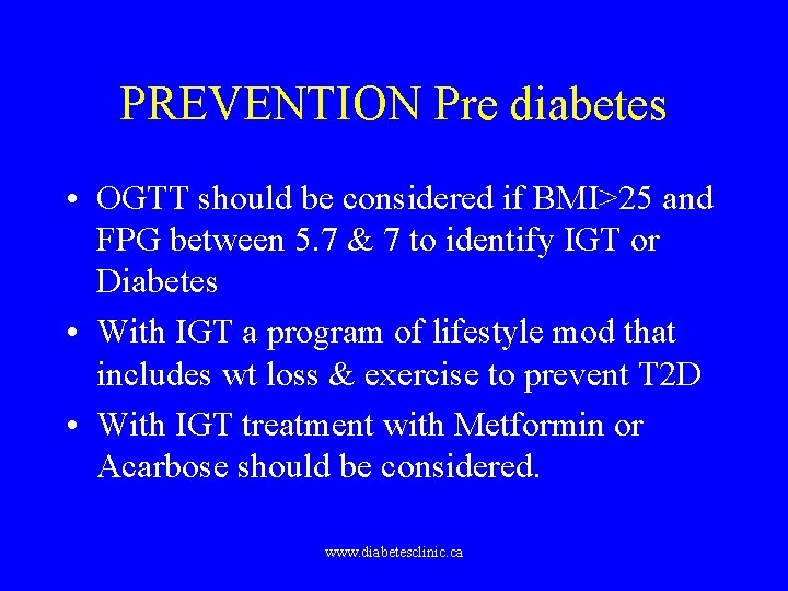 PREVENTION Pre diabetes • OGTT should be considered if BMI>25 and FPG between 5.