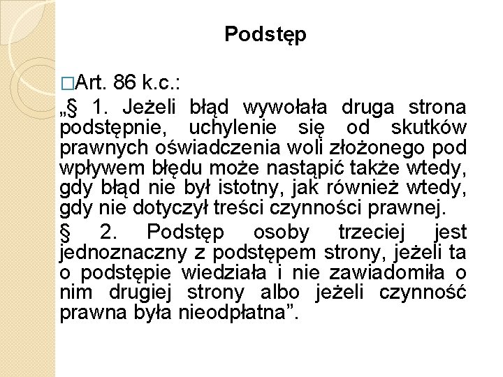 Podstęp �Art. 86 k. c. : „§ 1. Jeżeli błąd wywołała druga strona podstępnie,