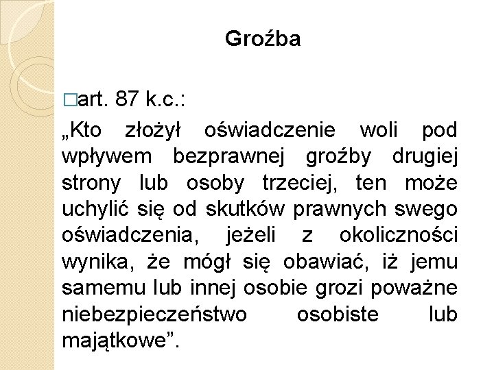 Groźba �art. 87 k. c. : „Kto złożył oświadczenie woli pod wpływem bezprawnej groźby