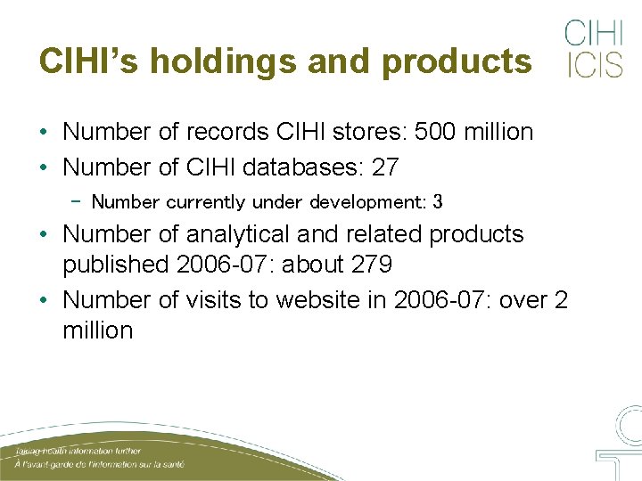 CIHI’s holdings and products • Number of records CIHI stores: 500 million • Number