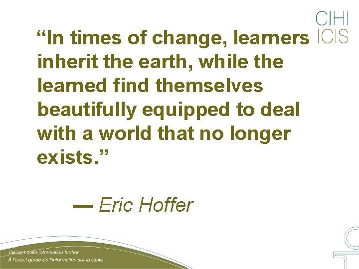 “In times of change, learners inherit the earth, while the learned find themselves beautifully