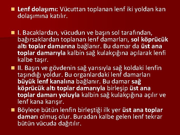 n Lenf dolaşımı: Vücuttan toplanan lenf iki yoldan kan dolaşımına katılır. I. Bacaklardan, vücudun