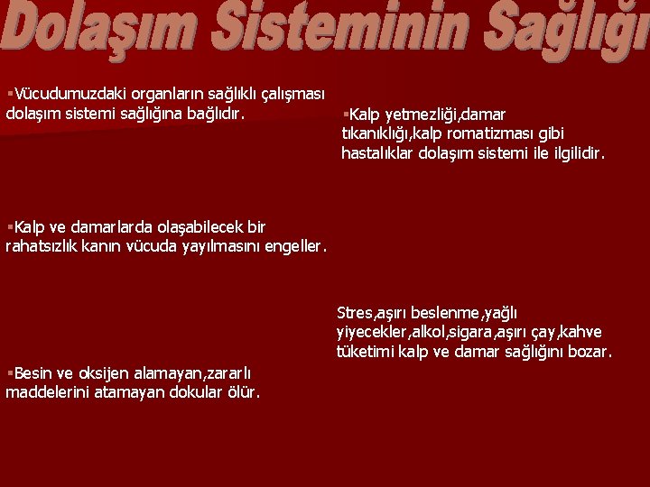 §Vücudumuzdaki organların sağlıklı çalışması dolaşım sistemi sağlığına bağlıdır. §Kalp yetmezliği, damar tıkanıklığı, kalp romatizması