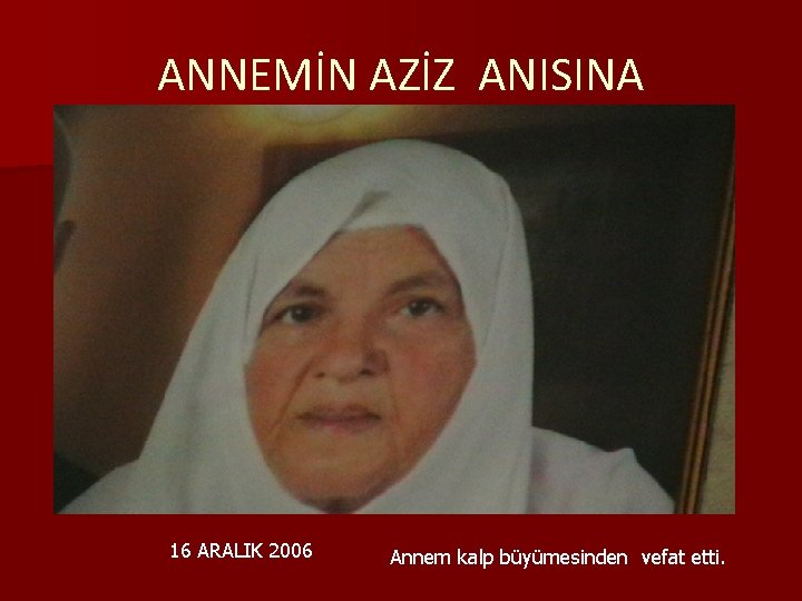 ANNEMİN AZİZ ANISINA 16 ARALIK 2006 Annem kalp büyümesinden vefat etti. 