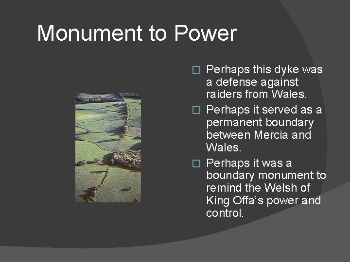 Monument to Power Perhaps this dyke was a defense against raiders from Wales. �