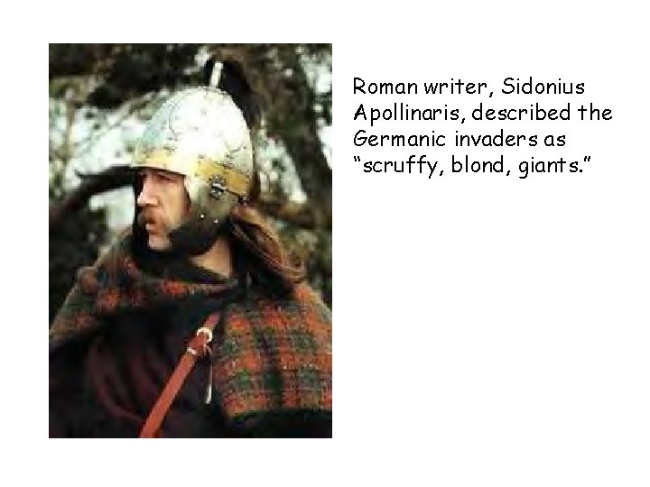 Roman writer, Sidonius Apollinaris, described the Germanic invaders as “scruffy, blond, giants. ” 
