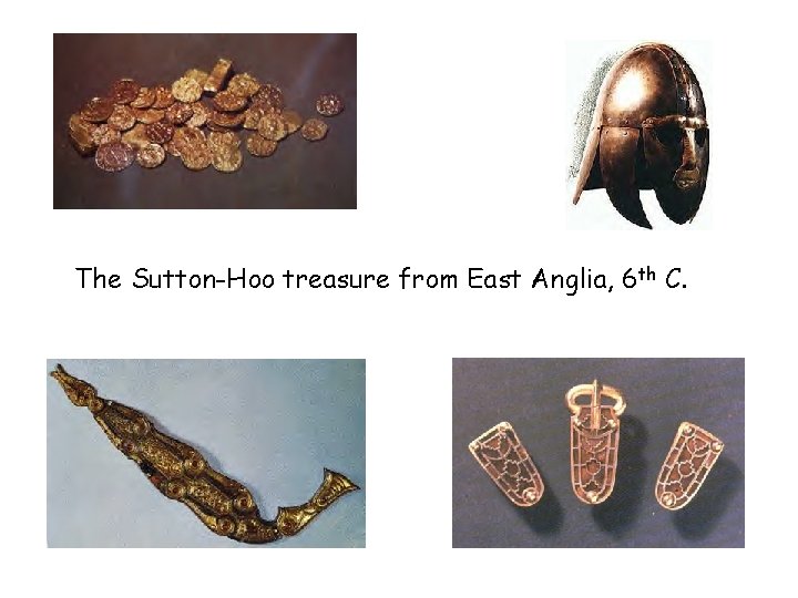 The Sutton-Hoo treasure from East Anglia, 6 th C. 