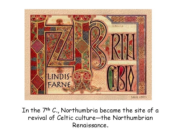 In the 7 th C. , Northumbria became the site of a revival of