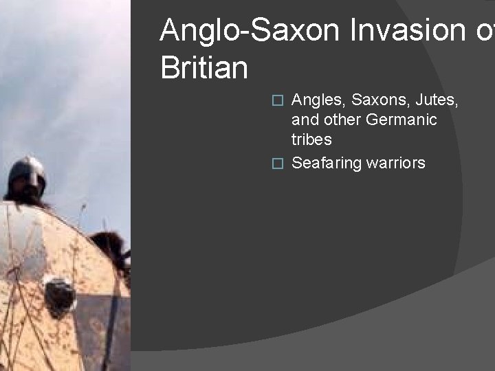 Anglo-Saxon Invasion of Britian Angles, Saxons, Jutes, and other Germanic tribes � Seafaring warriors