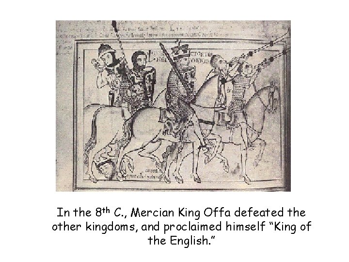 In the 8 th C. , Mercian King Offa defeated the other kingdoms, and