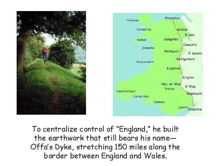 To centralize control of “England, ” he built the earthwork that still bears his