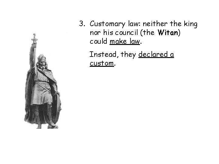 3. Customary law: neither the king nor his council (the Witan) could make law.