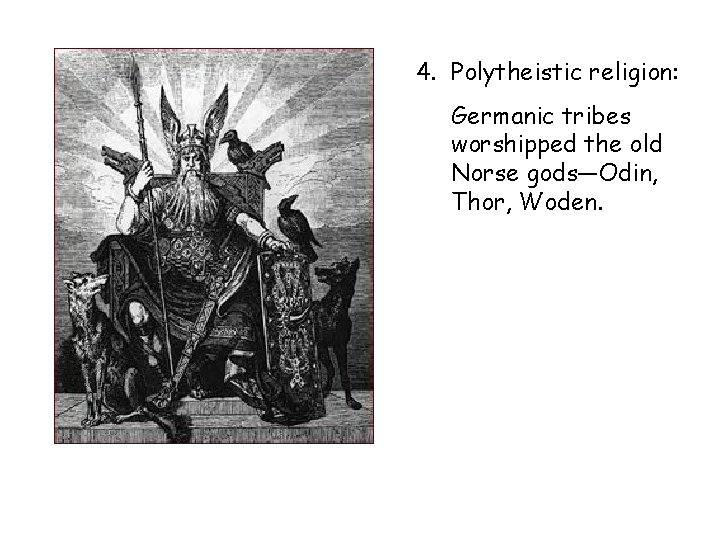 4. Polytheistic religion: Germanic tribes worshipped the old Norse gods—Odin, Thor, Woden. 