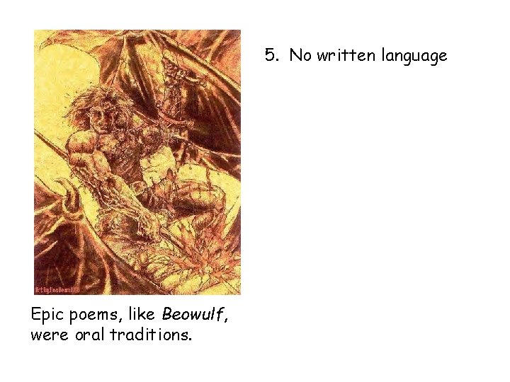 5. No written language Epic poems, like Beowulf, were oral traditions. 