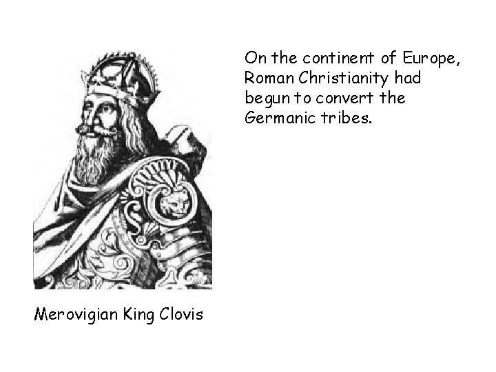 On the continent of Europe, Roman Christianity had begun to convert the Germanic tribes.