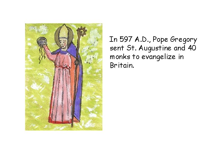 In 597 A. D. , Pope Gregory sent St. Augustine and 40 monks to