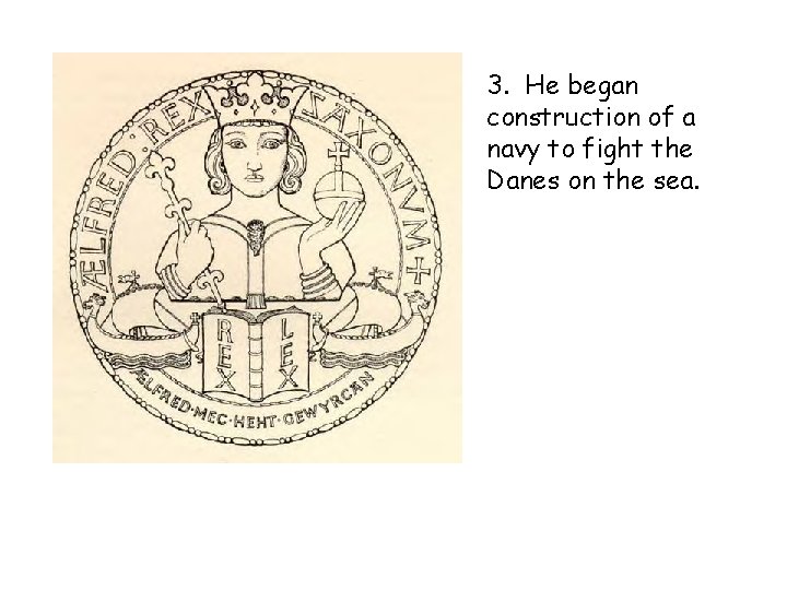 3. He began construction of a navy to fight the Danes on the sea.