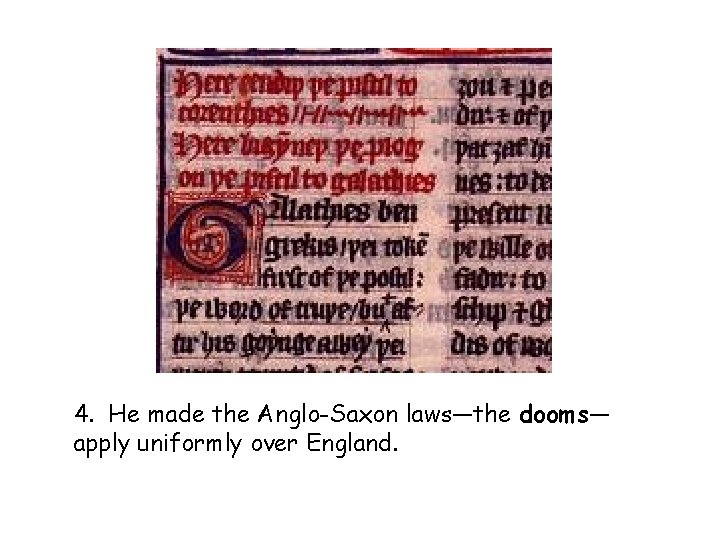 4. He made the Anglo-Saxon laws—the dooms— apply uniformly over England. 